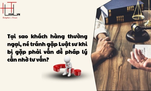 TẠI SAO KHÁCH HÀNG THƯỜNG NGẠI, NÉ TRÁNH GẶP LUẬT SƯ KHI BỊ GẶP PHẢI VẤN ĐỀ PHÁP LÝ CẦN NHỜ TƯ VẤN? (CÔNG TY LUẬT UY TÍN TẠI TP HỒ CHÍ MINH, VIỆT NAM)